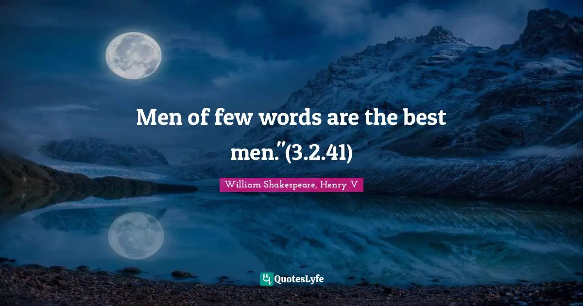 William Shakespeare, Henry V Quotes: Men of few words are the best men.