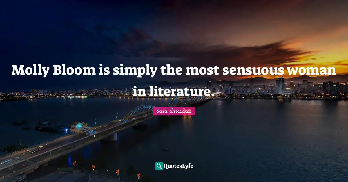 Molly Bloom is simply the most sensuous woman in literature.