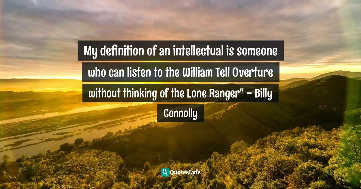 Sherry Marie Gallagher, Boulder Blues: A Tale of the Colorado Counterculture Quotes: My definition of an intellectual is someone who can listen to the William Tell Overture without thinking of the Lone Ranger