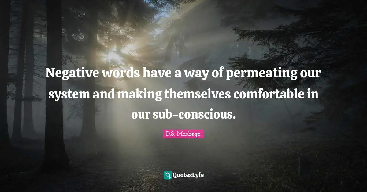 Negative words have a way of permeating our system and making themselves comfortable in our sub-conscious.