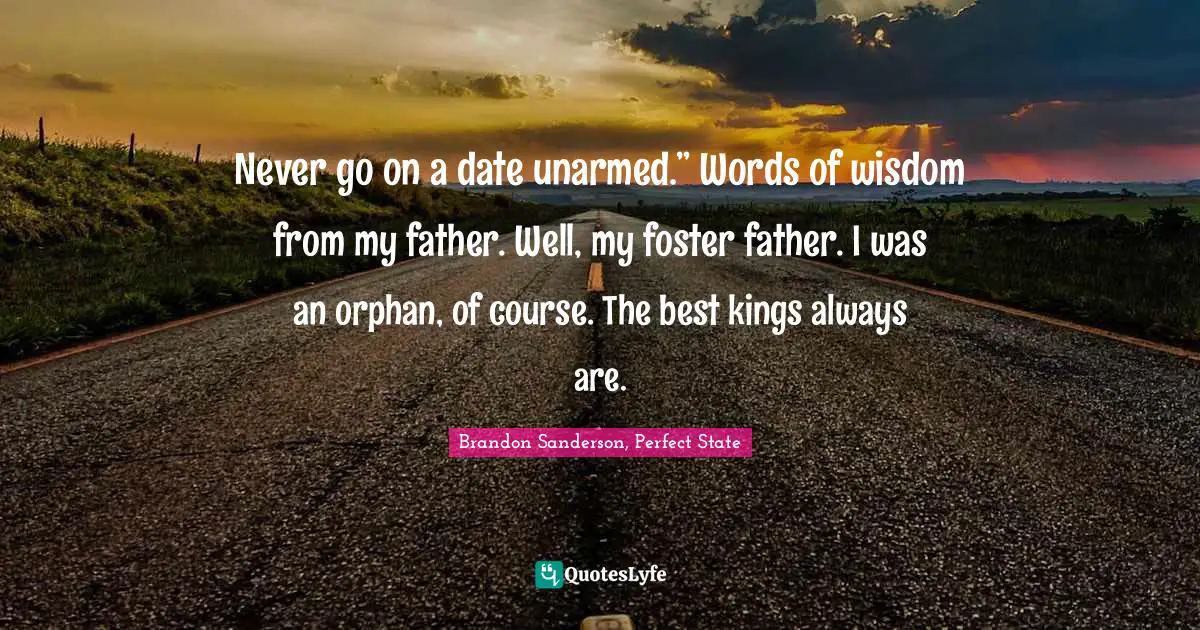 Never go on a date unarmed.” Words of wisdom from my father. Well, my foster father. I was an orphan, of course. The best kings always are.