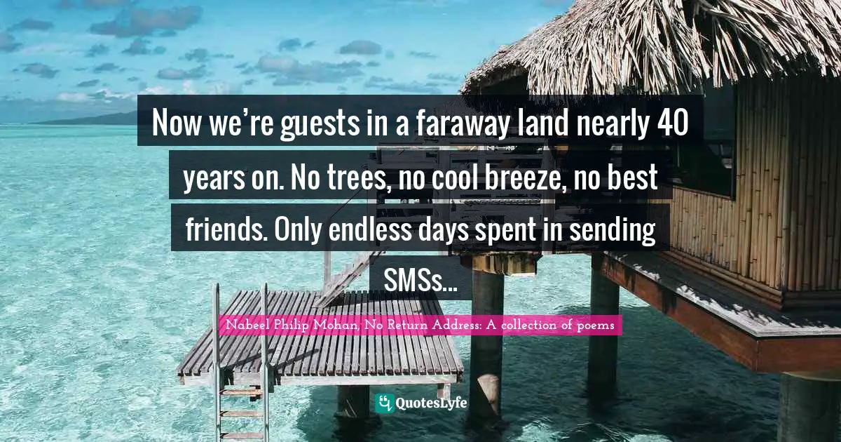 Now we’re guests in a faraway land nearly 40 years on. No trees, no cool breeze, no best friends. Only endless days spent in sending SMSs...