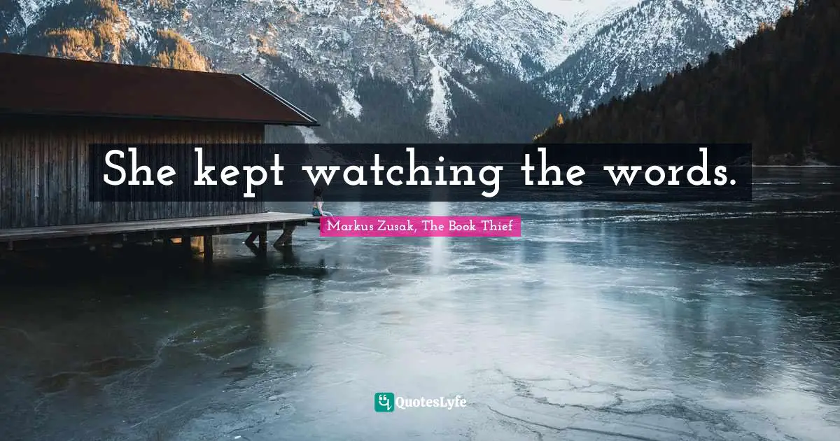 She kept watching the words.