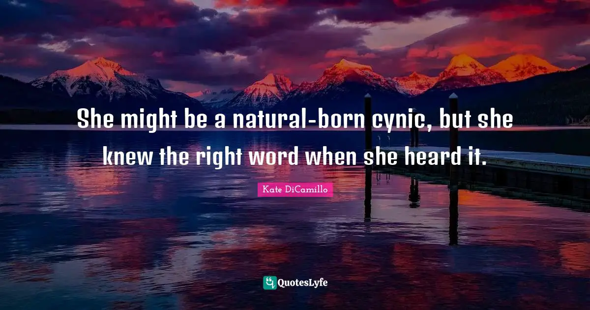 She might be a natural-born cynic, but she knew the right word when she heard it.