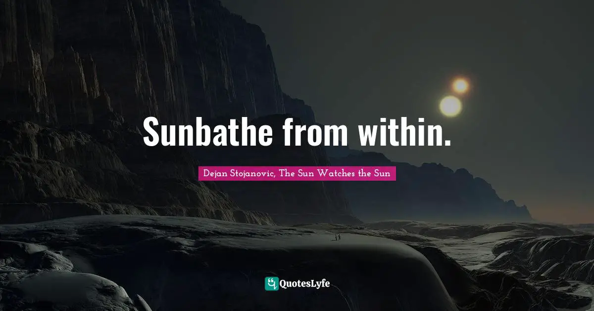 Sunbathe from within.