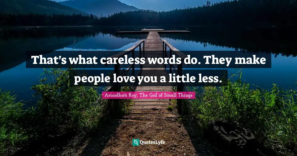 That's what careless words do. They make people love you a little less.