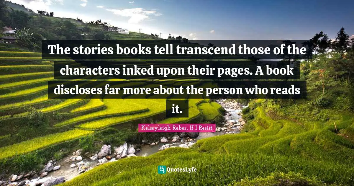 The stories books tell transcend those of the characters inked upon their pages. A book discloses far more about the person who reads it.