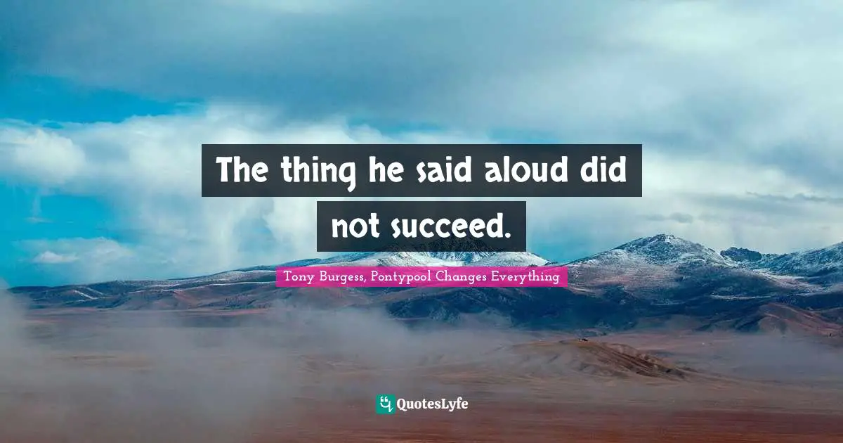 The thing he said aloud did not succeed.