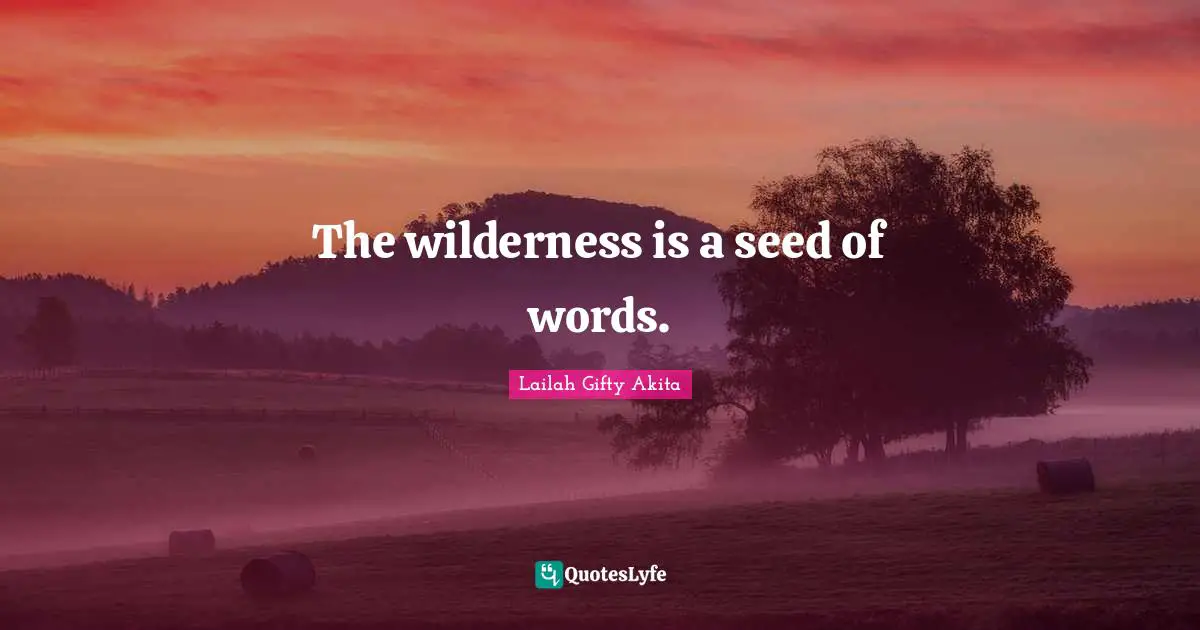 The wilderness is a seed of words.