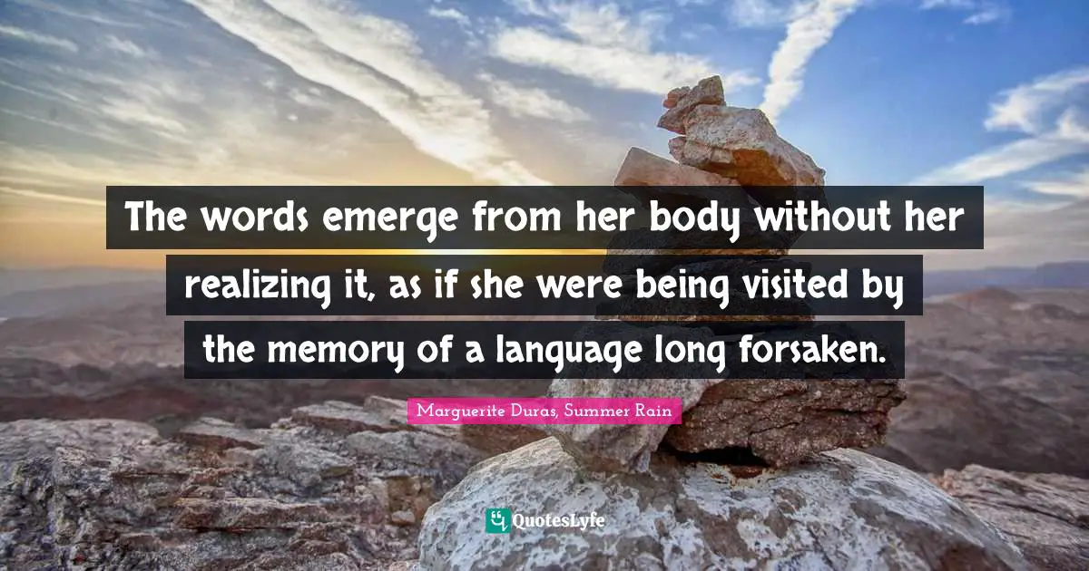 The words emerge from her body without her realizing it, as if she were being visited by the memory of a language long forsaken.