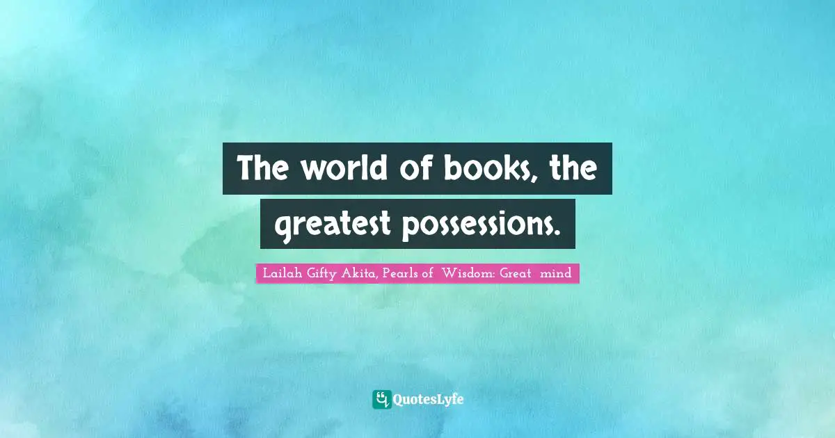 The world of books, the greatest possessions.