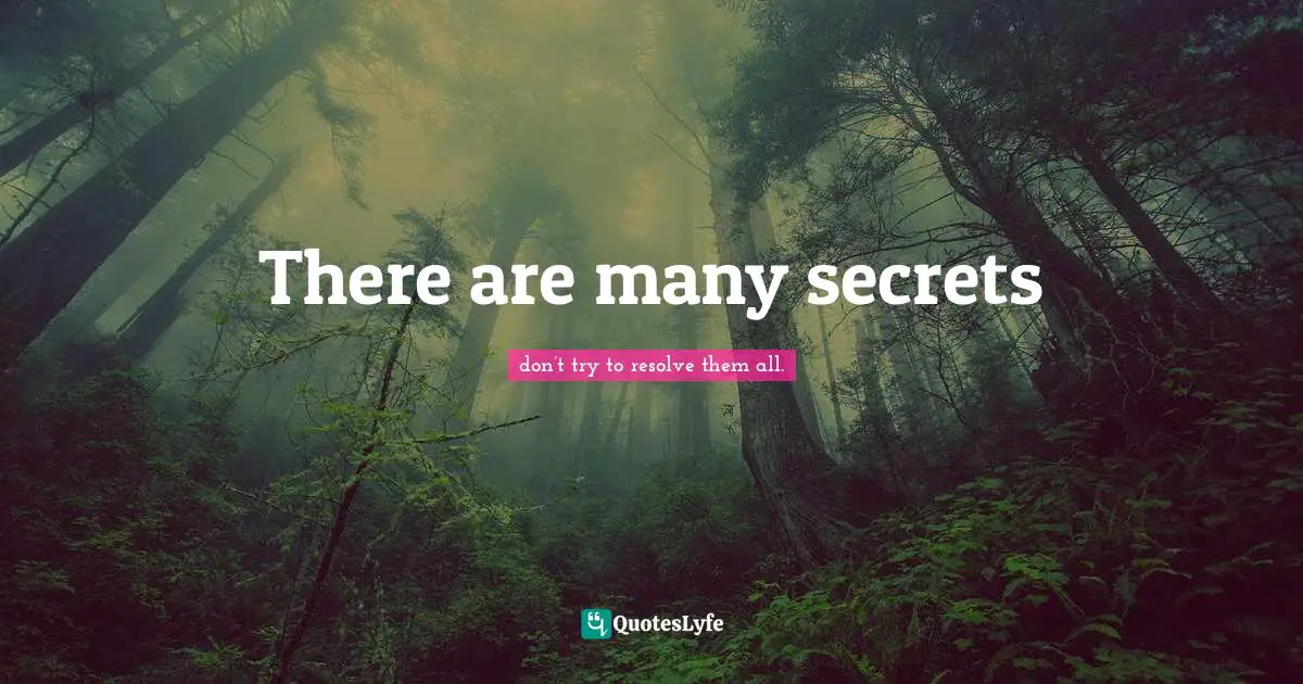 There are many secrets