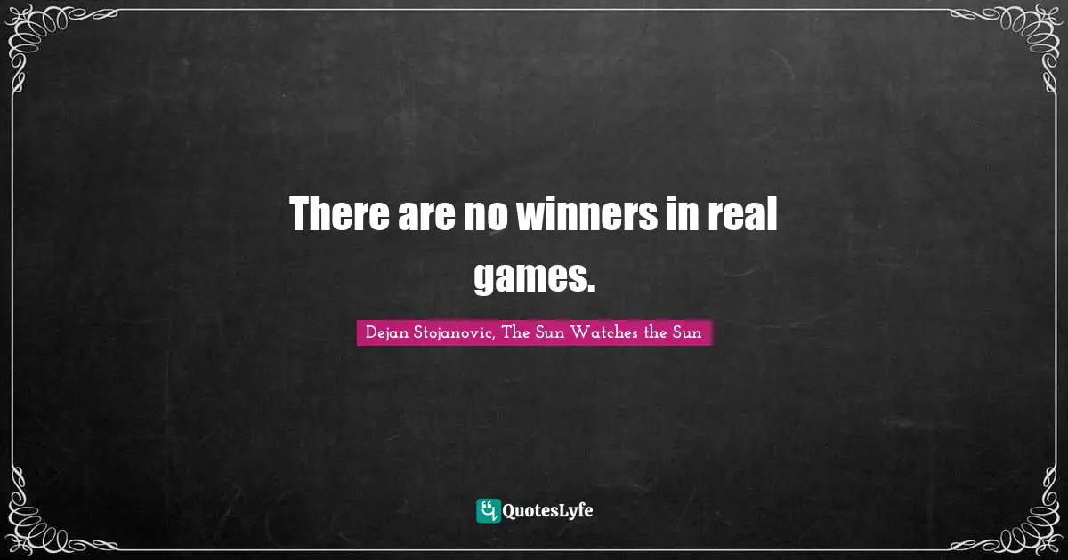 There are no winners in real games.