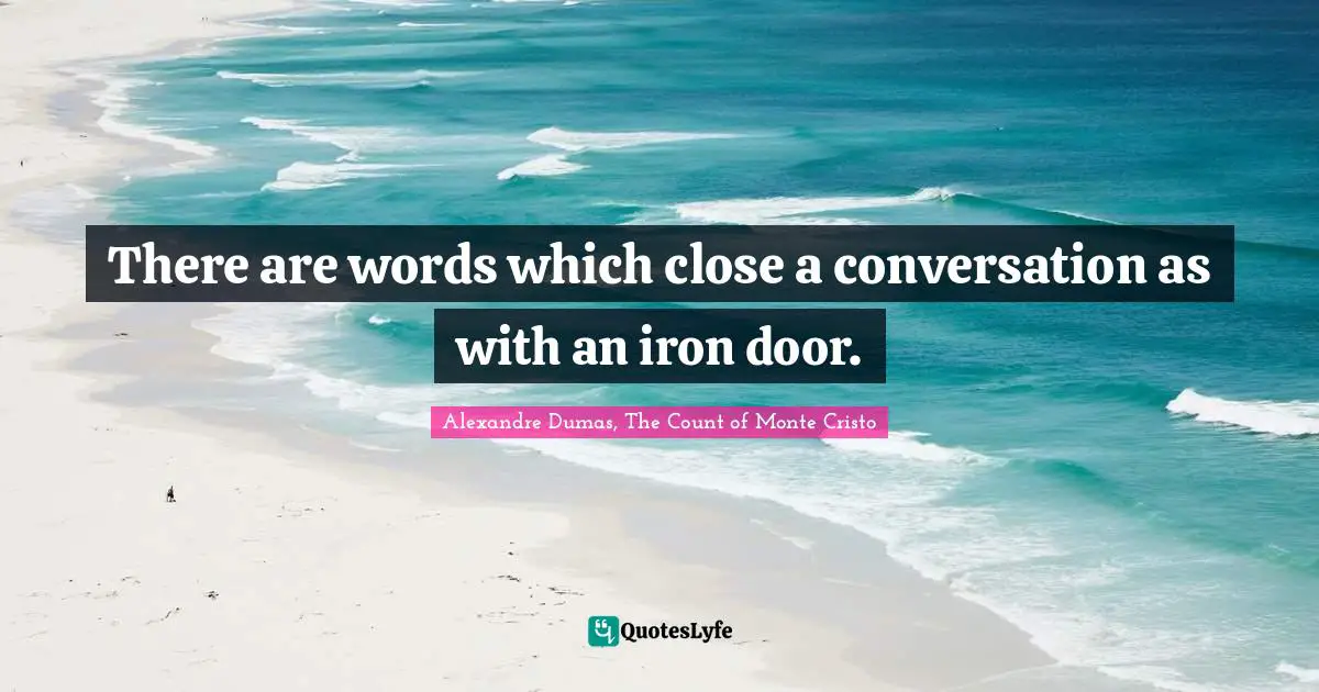 There are words which close a conversation as with an iron door.