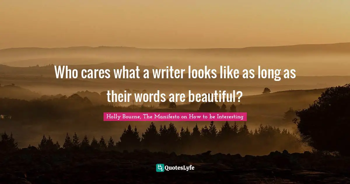 Who cares what a writer looks like as long as their words are beautiful?