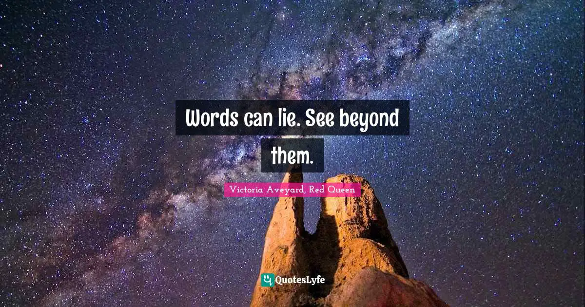 Words can lie. See beyond them.