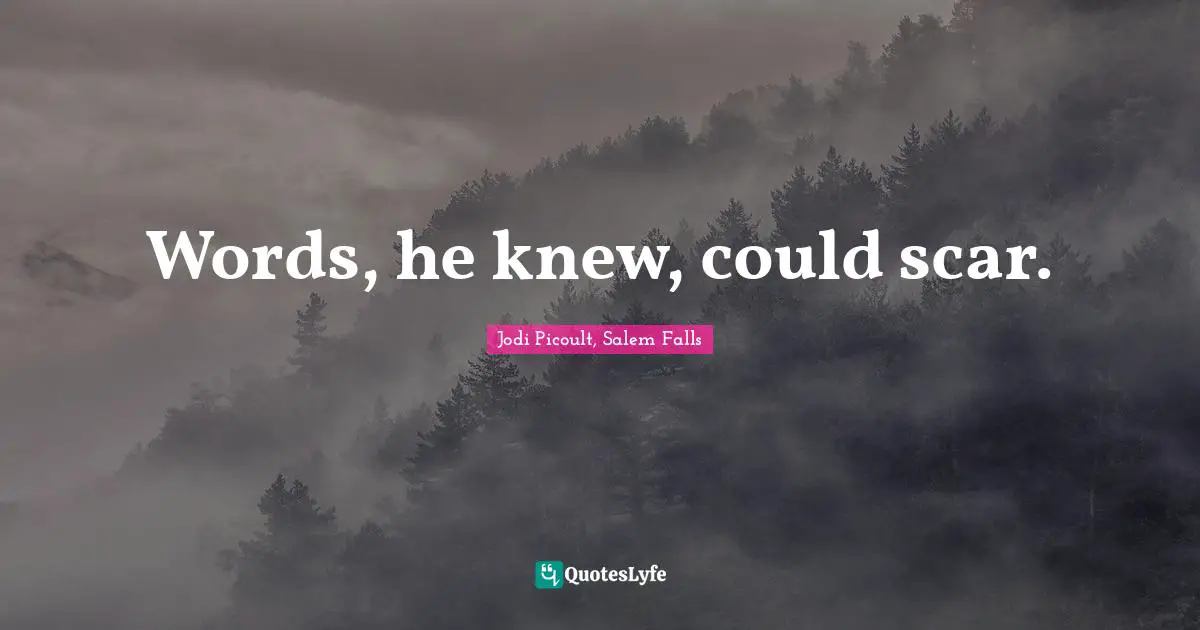 Words, he knew, could scar.