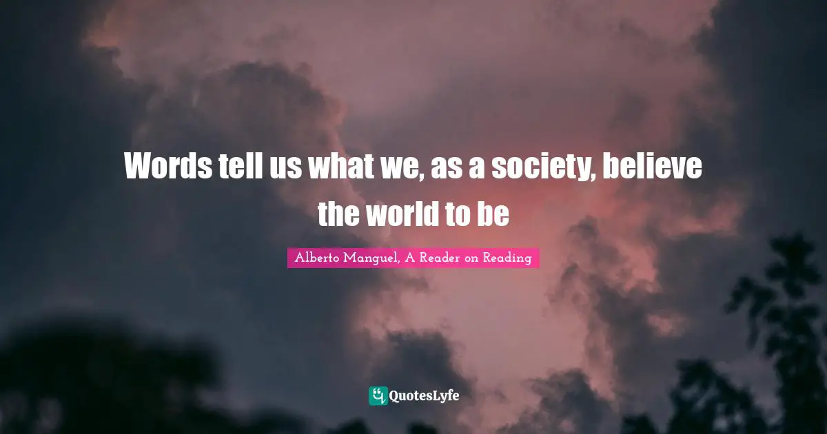 Words tell us what we, as a society, believe the world to be