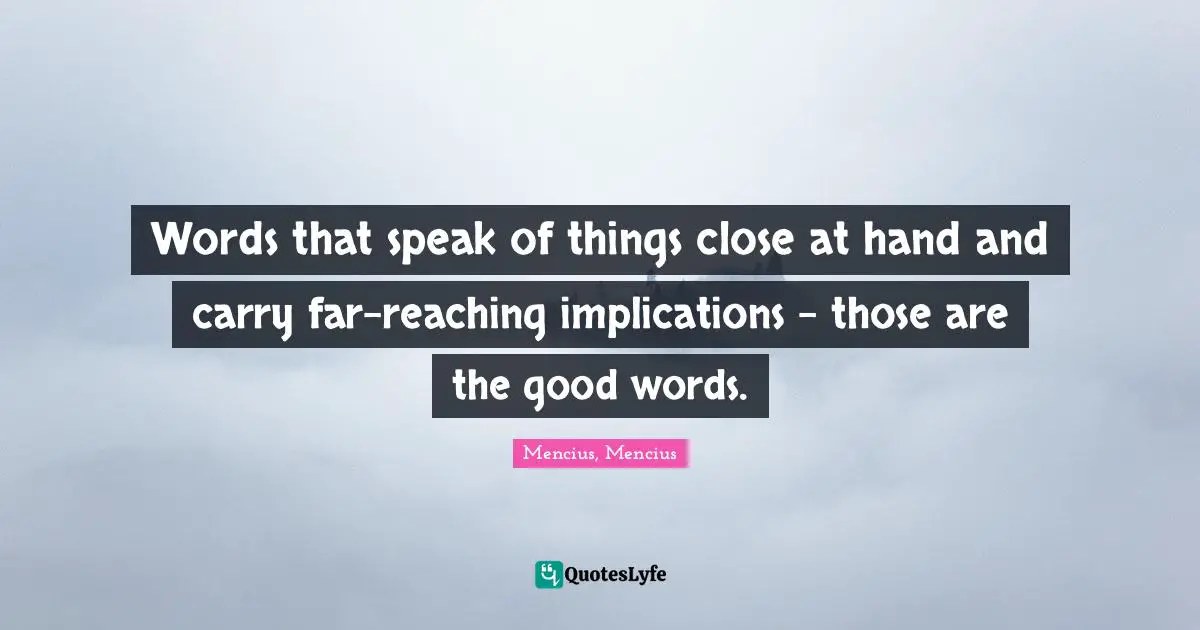 Words that speak of things close at hand and carry far-reaching implications – those are the good words.
