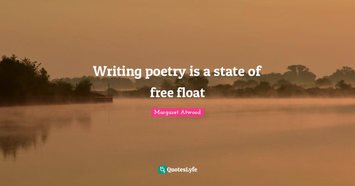 Writing poetry is a state of free float