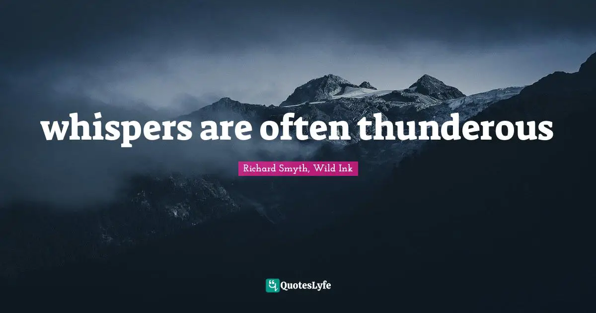 whispers are often thunderous