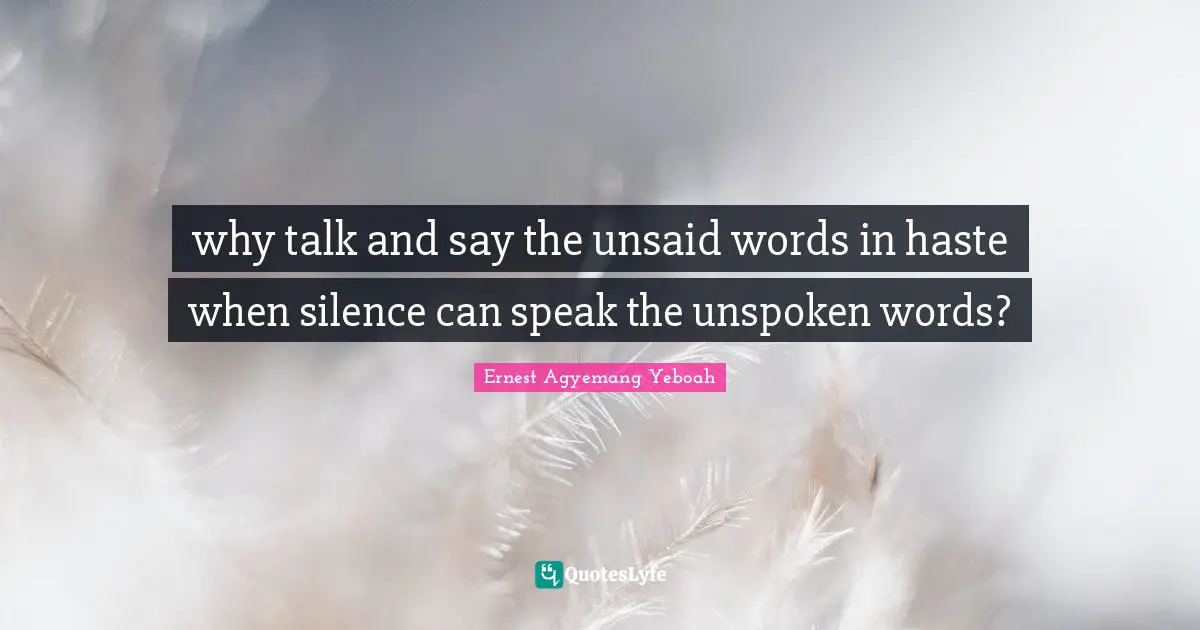 Think Before You Speak Quotes: "why talk and say the unsaid words in haste when silence can speak the unspoken words?"