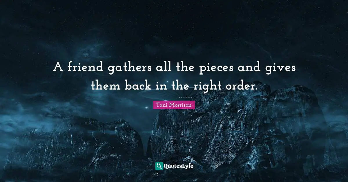 A friend gathers all the pieces and gives them back in the right order.