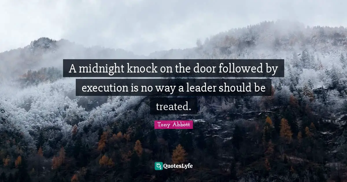 A midnight knock on the door followed by execution is no way a leader should be treated.