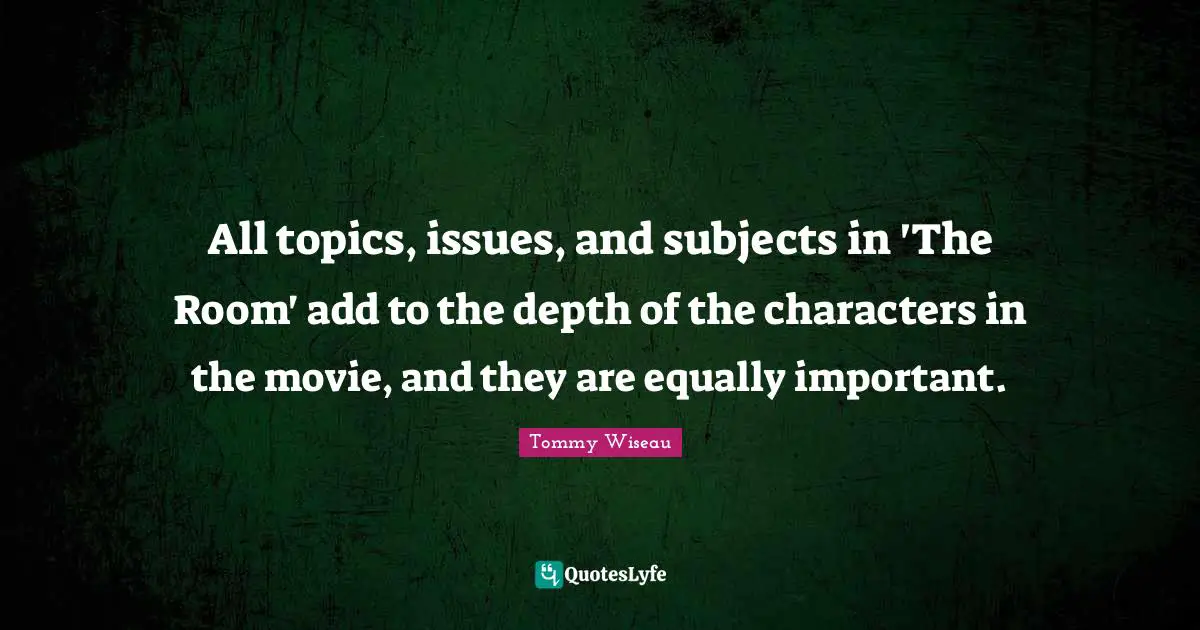 All topics, issues, and subjects in 'The Room' add to the depth of the characters in the movie, and they are equally important.