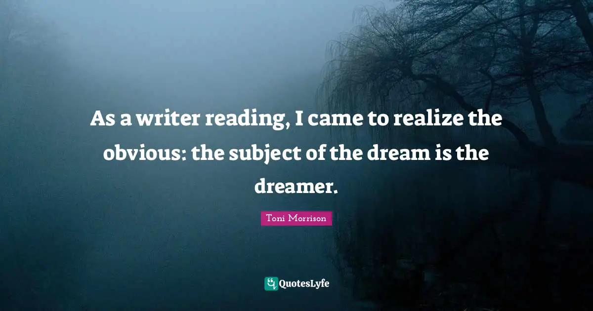 As a writer reading, I came to realize the obvious: the subject of the dream is the dreamer.