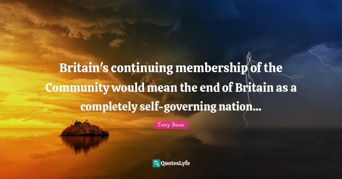 Britain's continuing membership of the Community would mean the end of Britain as a completely self-governing nation...
