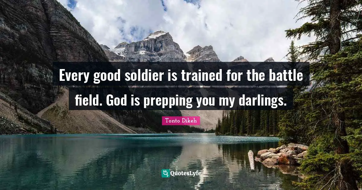 Every good soldier is trained for the battle field. God is prepping you my darlings.