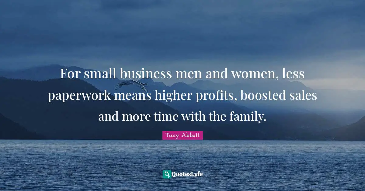 Small Business Quotes: "For small business men and women, less paperwork means higher profits, boosted sales and more time with the family."