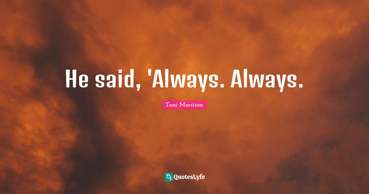 He said, 'Always. Always.