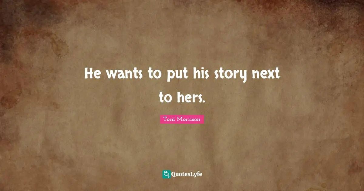 He wants to put his story next to hers.