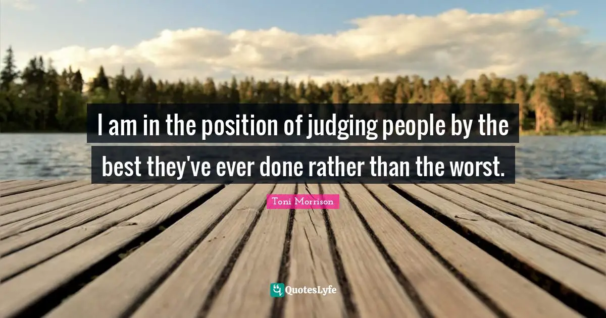 I am in the position of judging people by the best they've ever done rather than the worst.