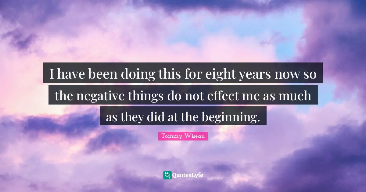 I have been doing this for eight years now so the negative things do not effect me as much as they did at the beginning.