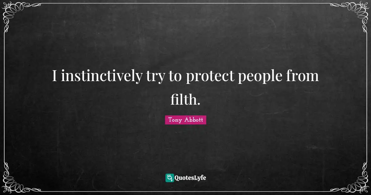 I instinctively try to protect people from filth.