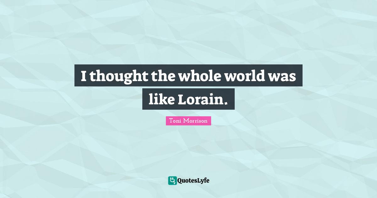 I thought the whole world was like Lorain.