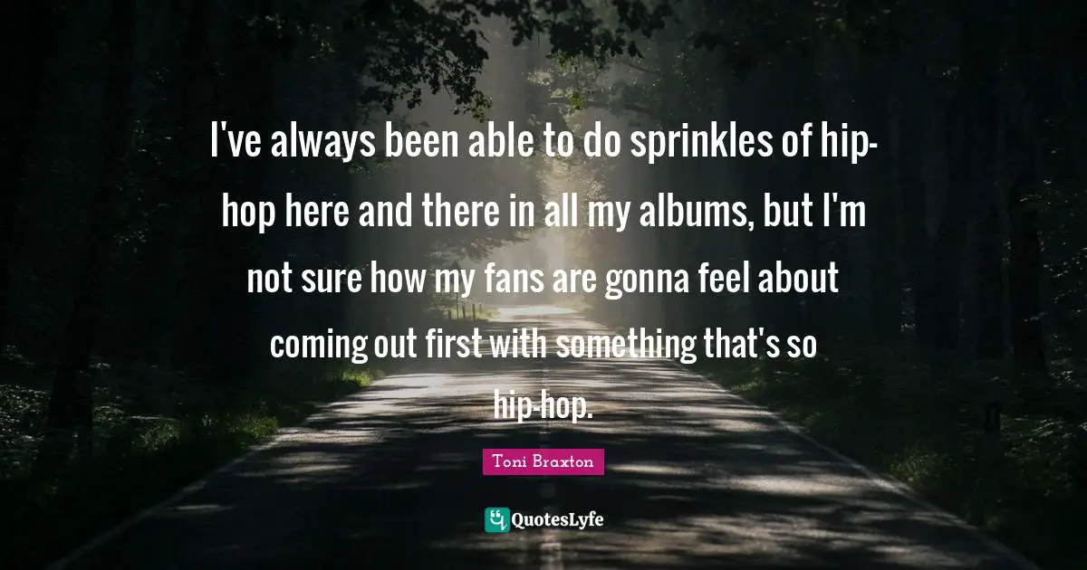 I've always been able to do sprinkles of hip-hop here and there in all my albums, but I'm not sure how my fans are gonna feel about coming out first with something that's so hip-hop.