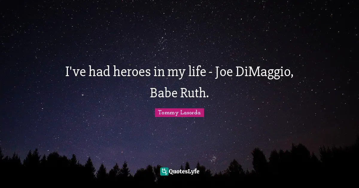 Ruth Quotes: "I've had heroes in my life - Joe DiMaggio, Babe Ruth."