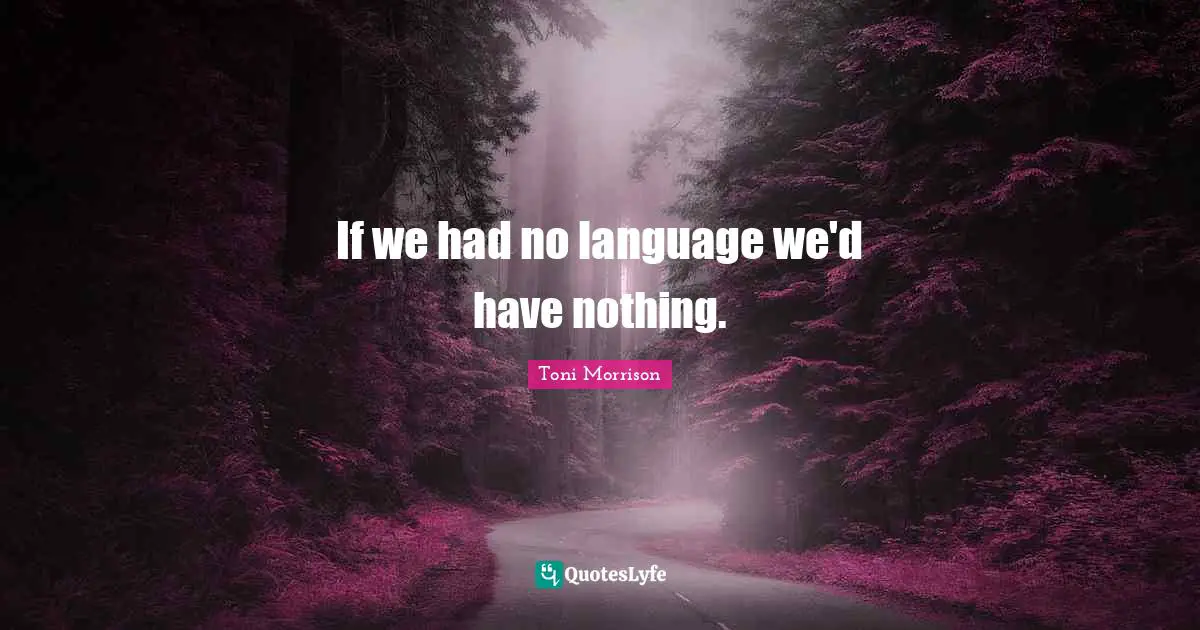 If we had no language we'd have nothing.