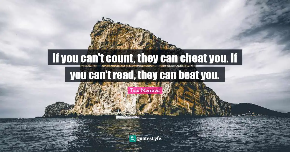 If you can't count, they can cheat you. If you can't read, they can beat you.