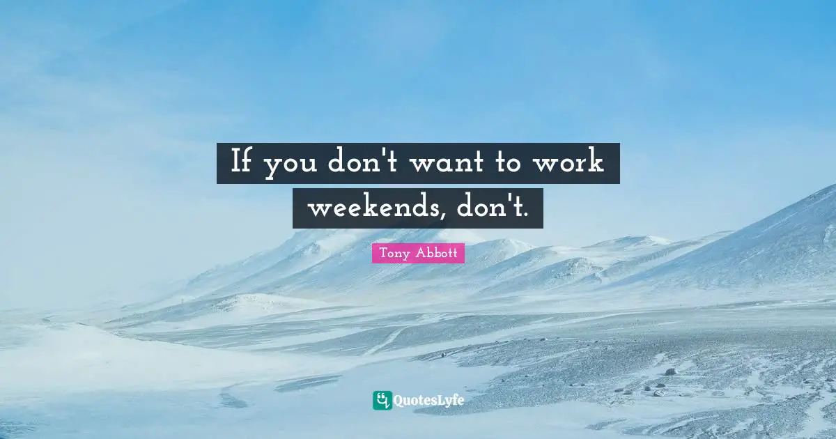 If you don't want to work weekends, don't.