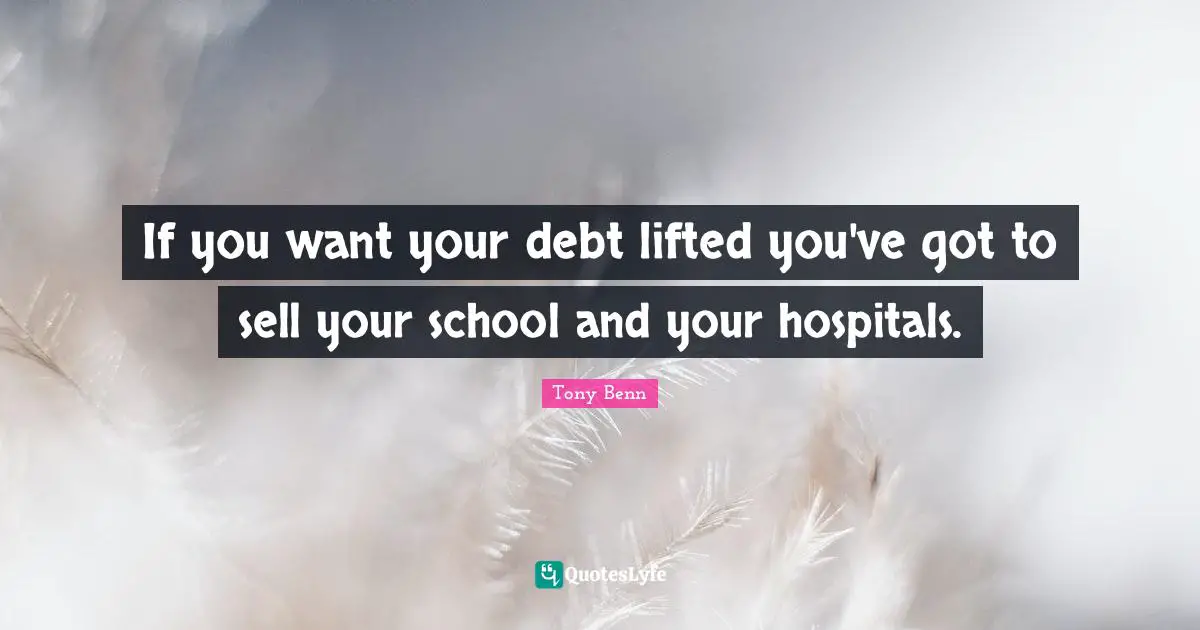 If you want your debt lifted you've got to sell your school and your hospitals.