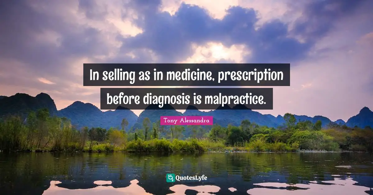 In selling as in medicine, prescription before diagnosis is malpractice.