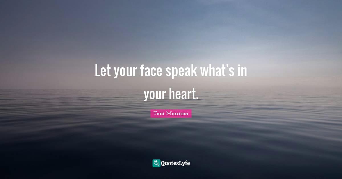 Let your face speak what's in your heart.
