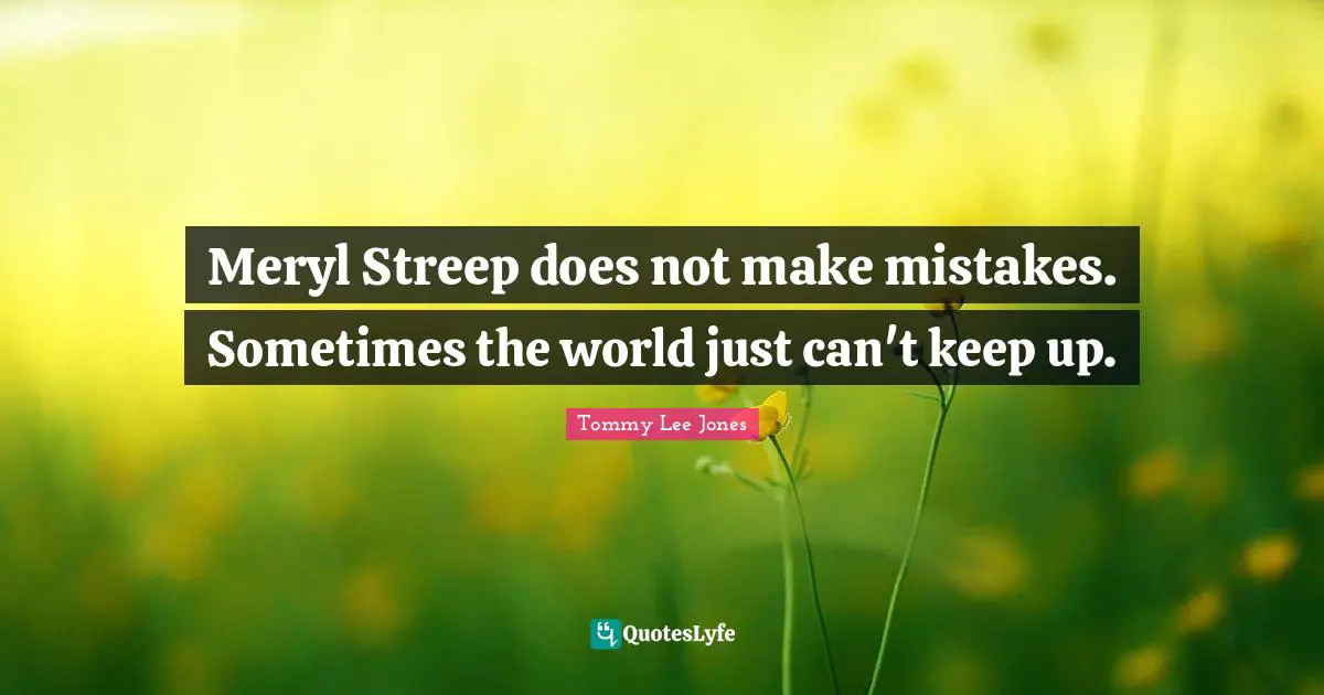 Meryl Streep does not make mistakes. Sometimes the world just can't keep up.