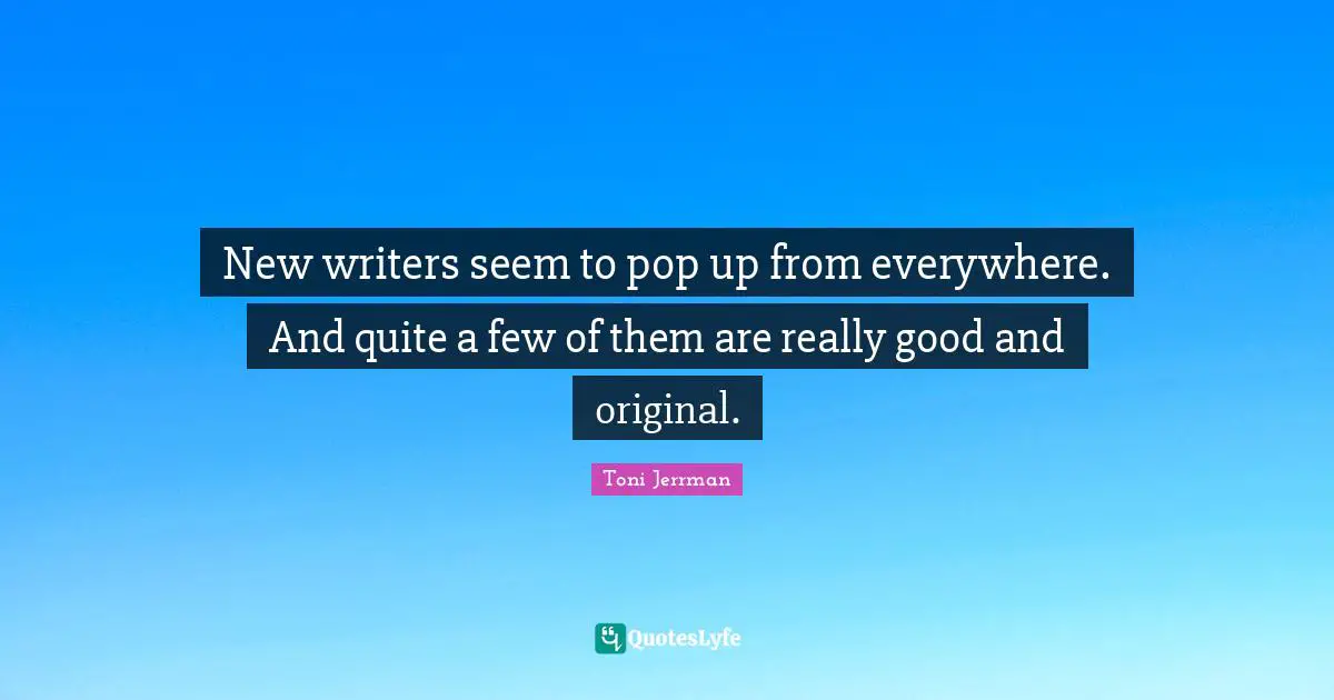 New writers seem to pop up from everywhere. And quite a few of them are really good and original.