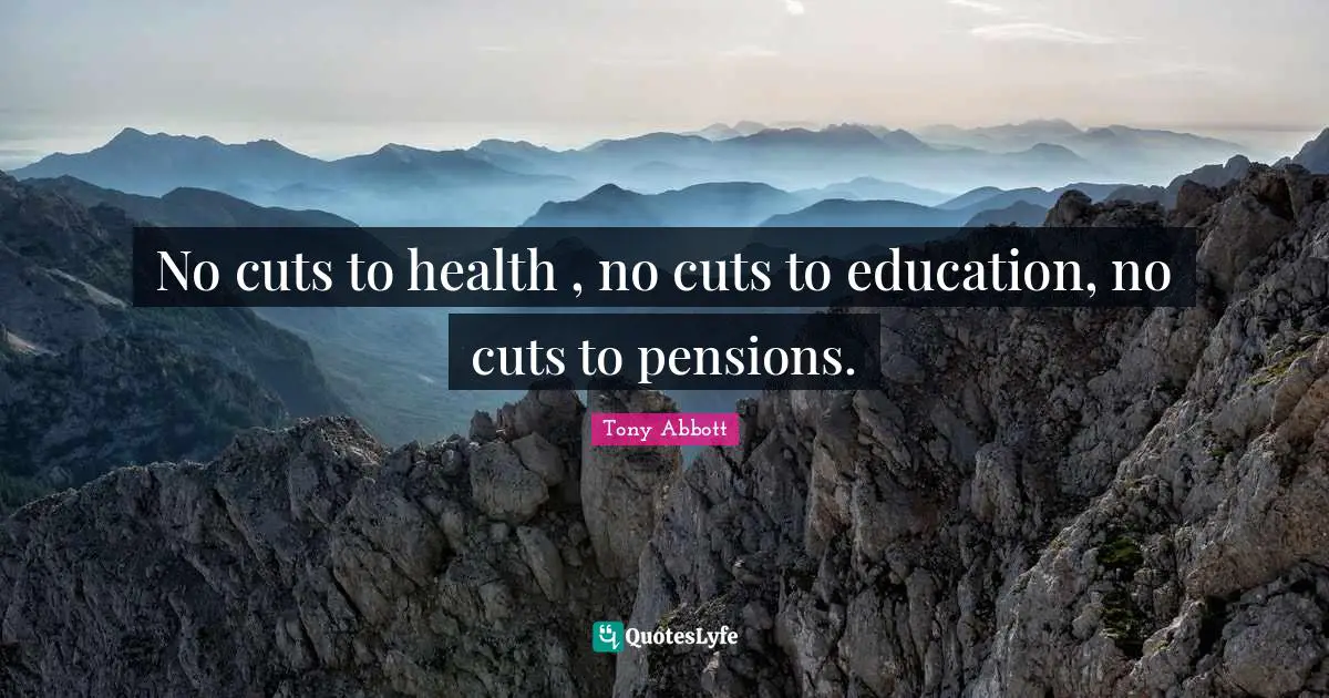 No cuts to health , no cuts to education, no cuts to pensions.